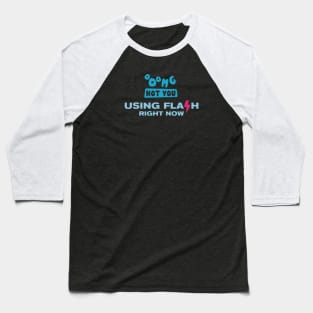 OMG NOT YOU - Using flash right now Baseball T-Shirt